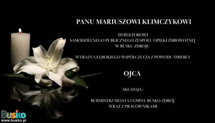 Panu Mariuszowi Klimczykowi, Dyrektorowi Samodzielnego Publicznego Zespołu Podstawowej Opieki Zdrowotnej w Busku-Zdroju, wyrazy głębokiego współczucia z powodu śmierci Ojca składają Burmistrz Miasta i Gminy Busko-Zdrój wraz z pracownikami.