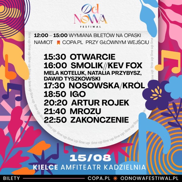 
15 sierpnia 2025 roku w kieleckim Amfiteatrze Kadzielnia odbędzie się 
czwarta edycja Od Nowa Festiwal. Wydarzenie zapowiada się jako 
intensywna, kilkugodzinna muzyczna podróż z udziałem czołowych polskich 
wykonawców. Na scenie wystąpią Smolik // Kev Fox z gośćmi – Melą 
Koteluk, Natalią Przybysz i Dawidem Tyszkowskim, Nosowska i Król, Igo, 
Artur Rojek oraz Mrozu.

