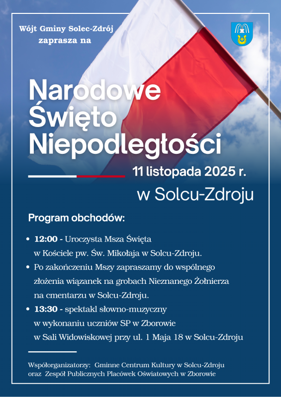 
Wójt Gminy Solec-Zdrój oraz Gminne Centrum Kultury w 
Solcu-Zdroju zapraszają wszystkich mieszkańców i gości do wspólnych 
obchodów Narodowego Święta Niepodległości. Program Uroczystości - 11 
listopada 2025 r.







